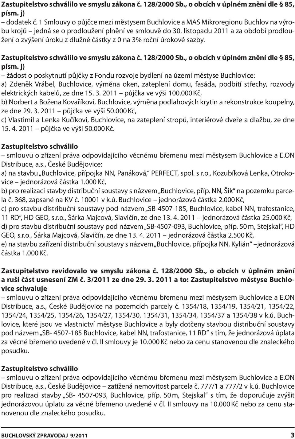 listopadu 2011 a za období prodloužení o zvýšení úroku z dlužné částky z 0 na 3% roční úrokové sazby. Zastupitelstvo schválilo ve smyslu zákona č. 128/2000 Sb., o obcích v úplném znění dle 85, písm.