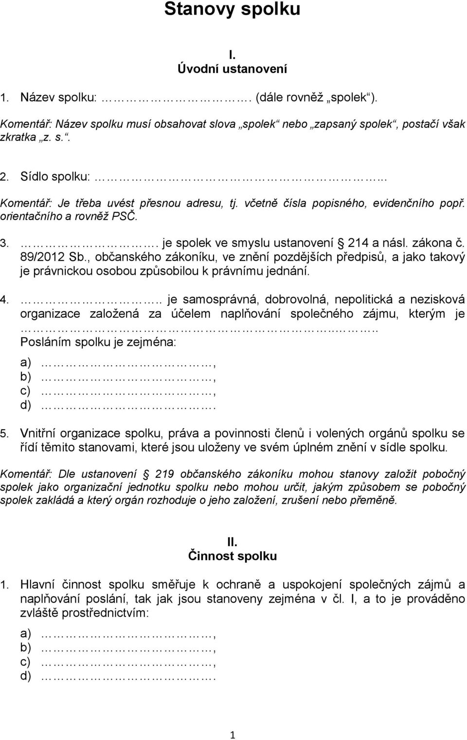 , občanského zákoníku, ve znění pozdějších předpisů, a jako takový je právnickou osobou způsobilou k právnímu jednání. 4.