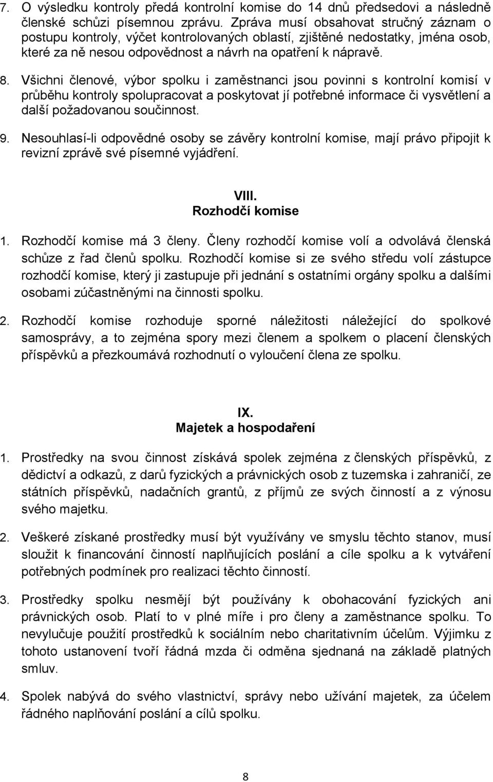 Všichni členové, výbor spolku i zaměstnanci jsou povinni s kontrolní komisí v průběhu kontroly spolupracovat a poskytovat jí potřebné informace či vysvětlení a další požadovanou součinnost. 9.