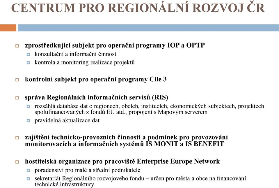 , propojení s Mapovým serverem pravidelná aktualizace dat zajištění technicko-provozních činností a podmínek pro provozování monitorovacích a informačních systémů IS MONIT a IS BENEFIT