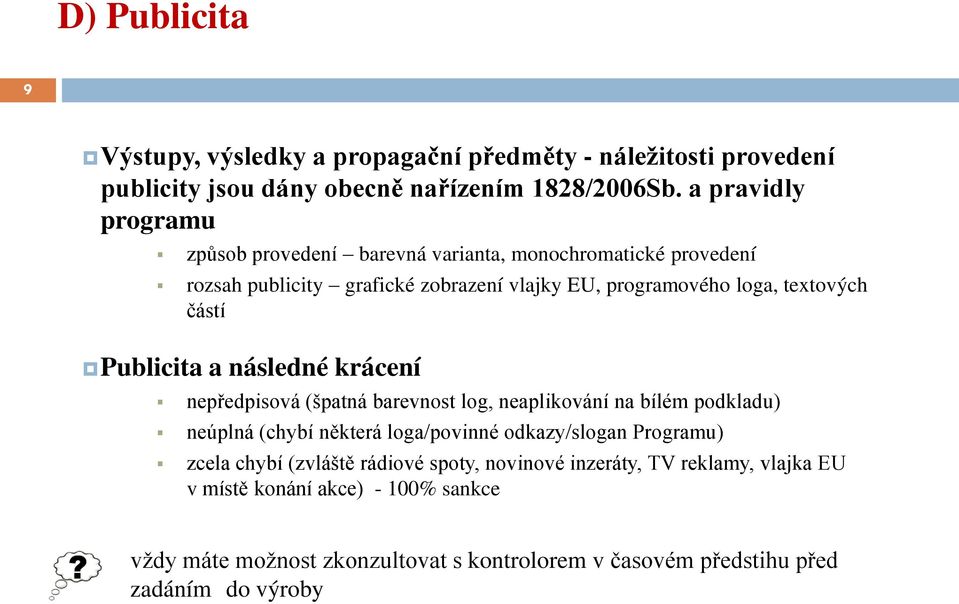 částí Publicita a následné krácení nepředpisová (špatná barevnost log, neaplikování na bílém podkladu) neúplná (chybí některá loga/povinné odkazy/slogan