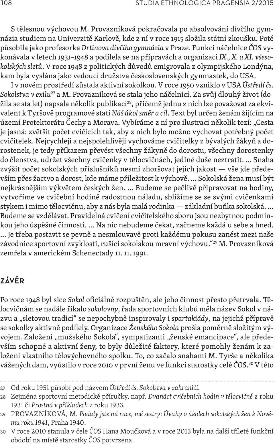 V roce 1948 z politických důvodů emigrovala z olympijského Londýna, kam byla vyslána jako vedoucí družstva československých gymnastek, do USA. I v novém prostředí zůstala aktivní sokolkou.