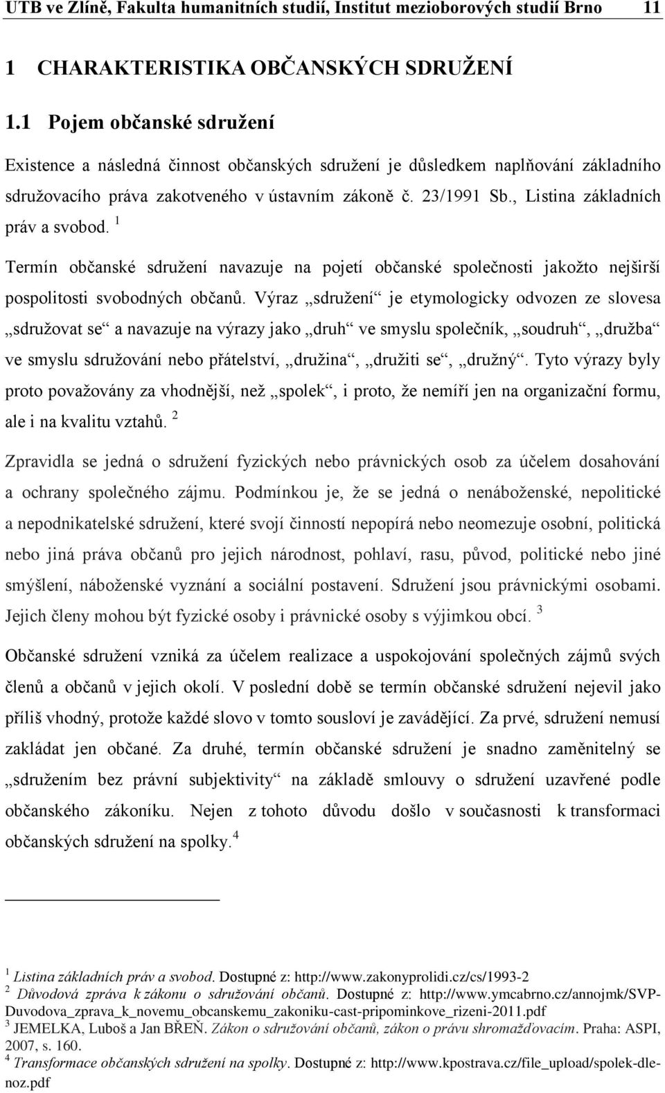 , Listina základních práv a svobod. 1 Termín občanské sdružení navazuje na pojetí občanské společnosti jakožto nejširší pospolitosti svobodných občanů.