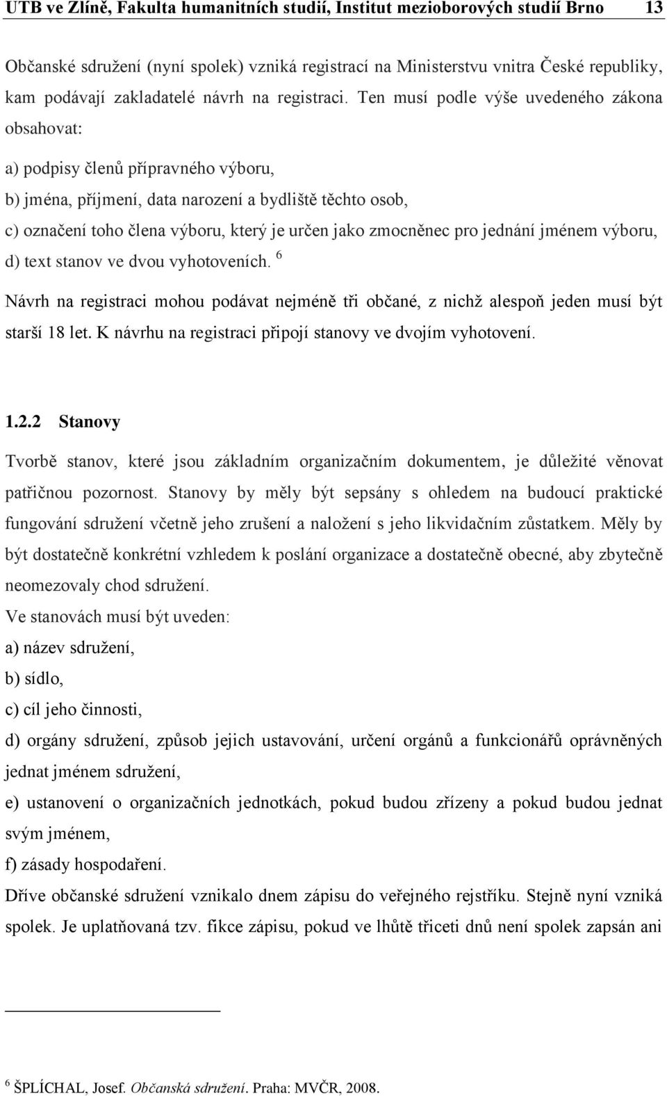 Ten musí podle výše uvedeného zákona obsahovat: a) podpisy členů přípravného výboru, b) jména, příjmení, data narození a bydliště těchto osob, c) označení toho člena výboru, který je určen jako