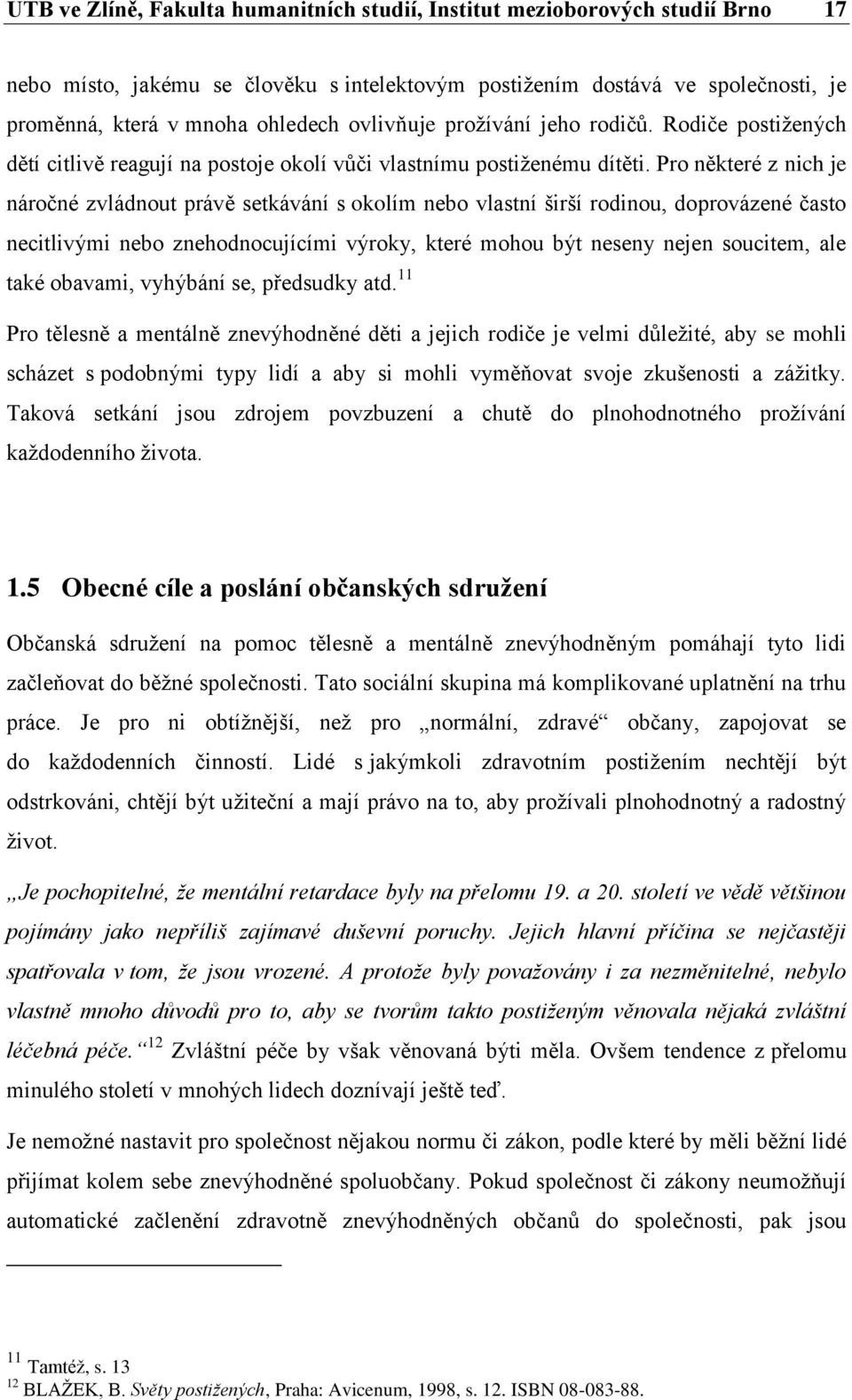 Pro některé z nich je náročné zvládnout právě setkávání s okolím nebo vlastní širší rodinou, doprovázené často necitlivými nebo znehodnocujícími výroky, které mohou být neseny nejen soucitem, ale