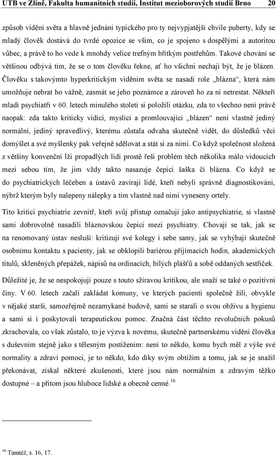 Takové chování se většinou odbývá tím, že se o tom člověku řekne, ať ho všichni nechají být, že je blázen.