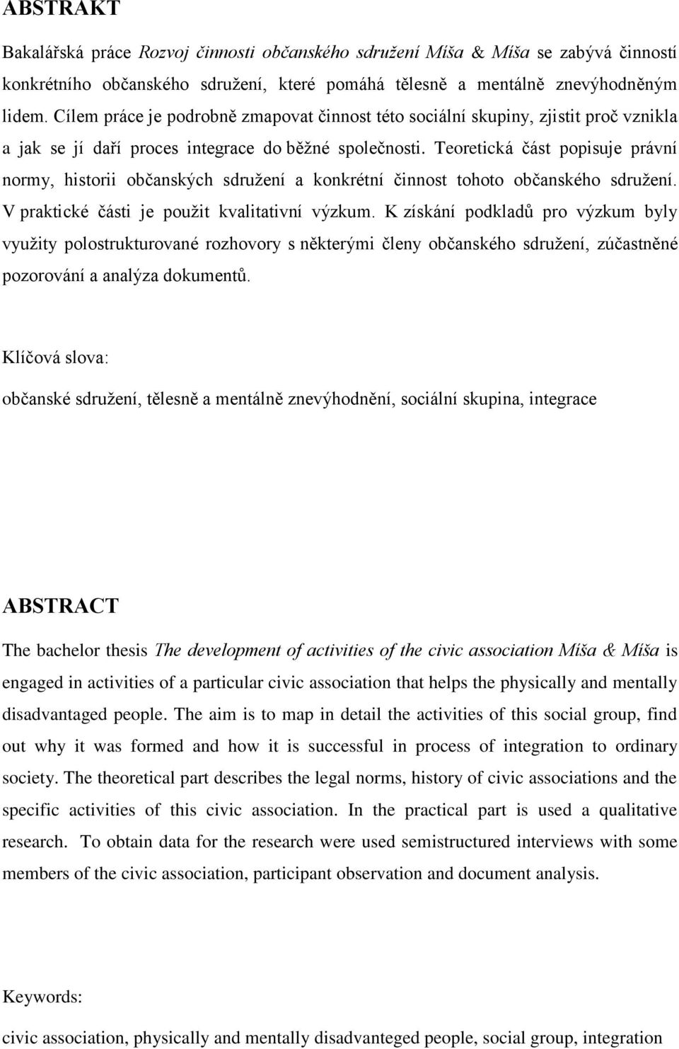 Teoretická část popisuje právní normy, historii občanských sdružení a konkrétní činnost tohoto občanského sdružení. V praktické části je použit kvalitativní výzkum.