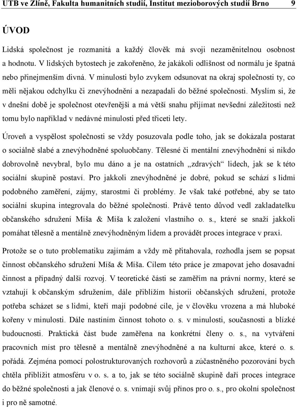 V minulosti bylo zvykem odsunovat na okraj společnosti ty, co měli nějakou odchylku či znevýhodnění a nezapadali do běžné společnosti.