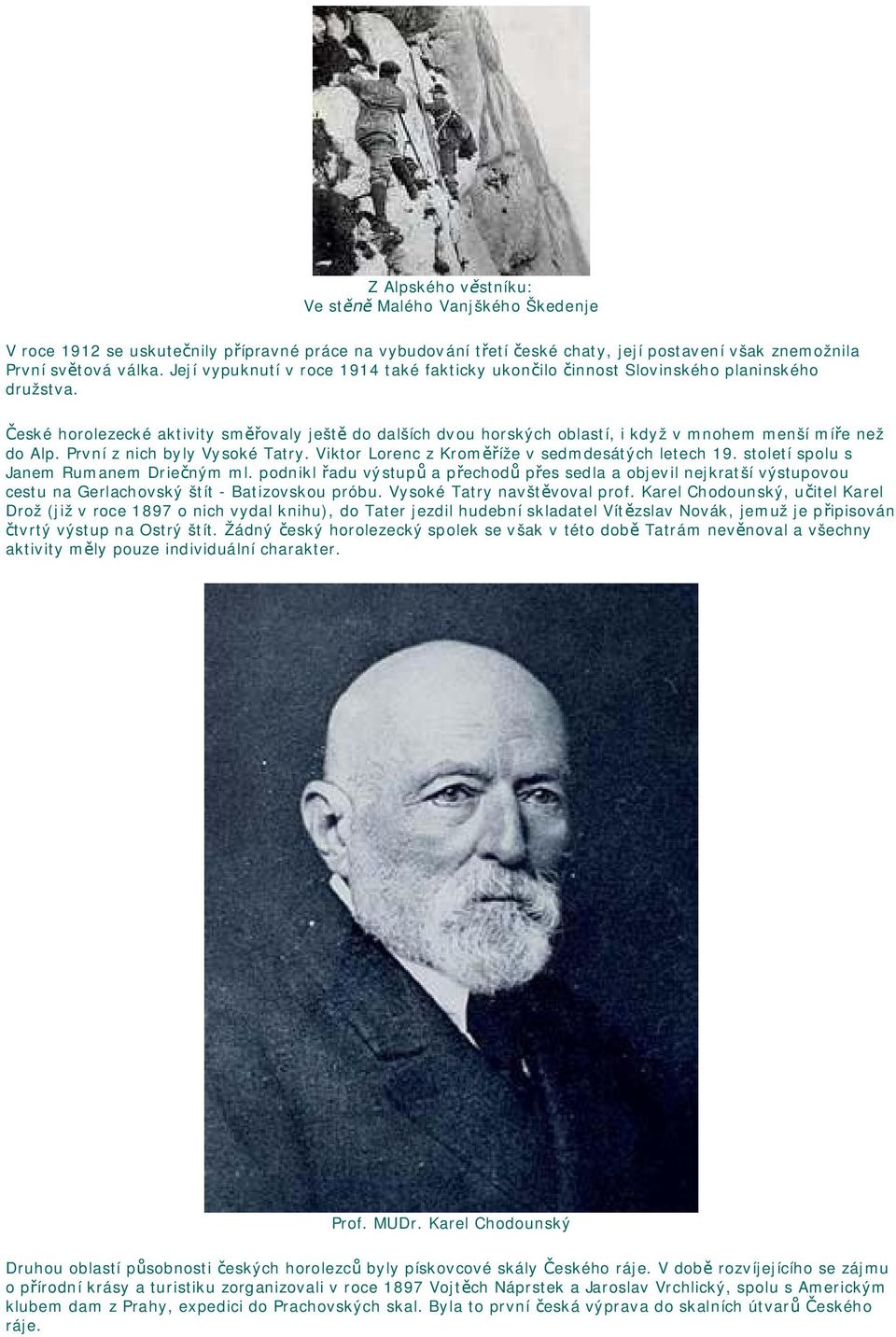 eské horolezecké aktivity sm ovaly ješt do dalších dvou horských oblastí, i když v mnohem menší mí e než do Alp. První z nich byly Vysoké Tatry. Viktor Lorenc z Krom íže v sedmdesátých letech 19.