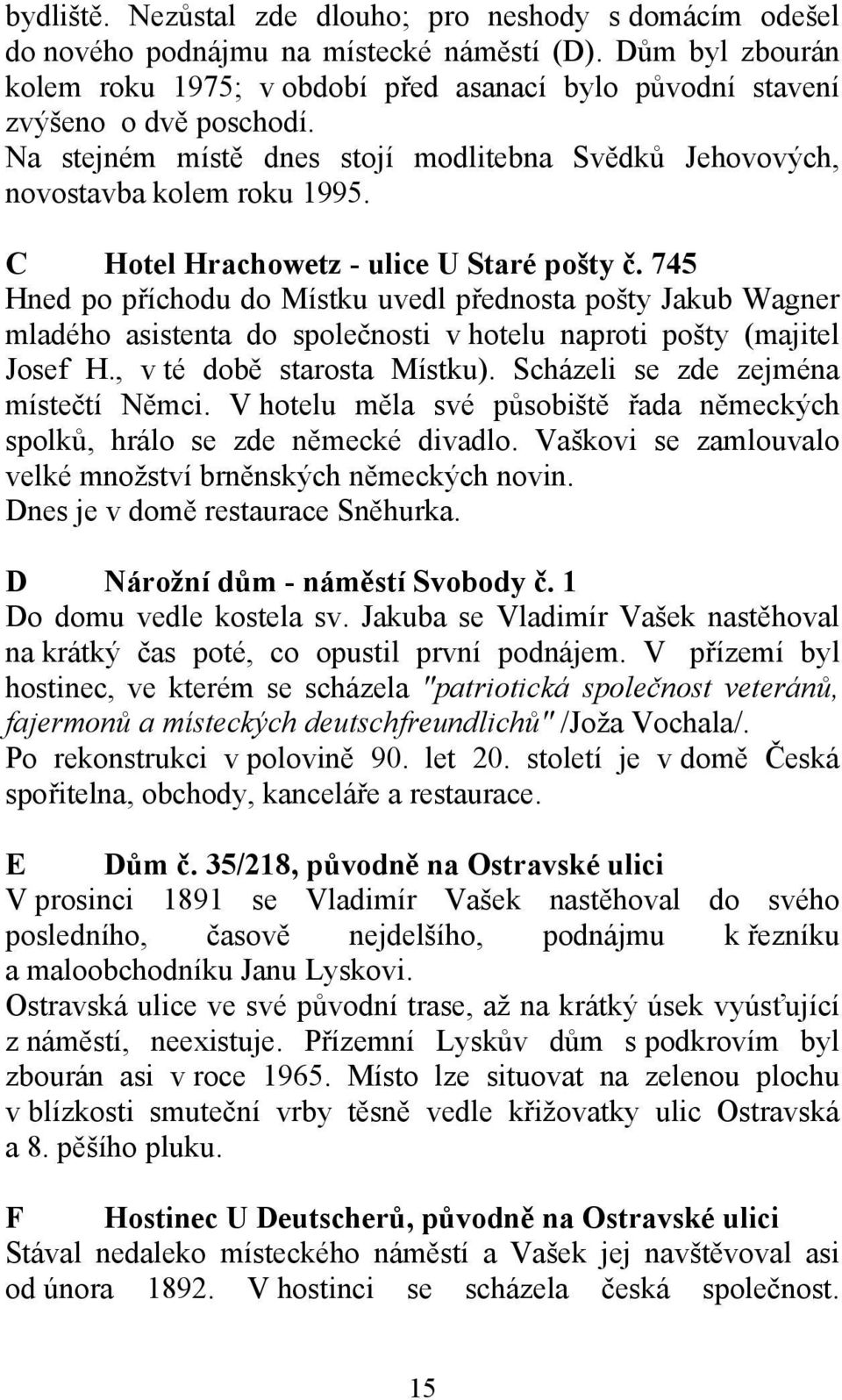 C Hotel Hrachowetz - ulice U Staré pošty č. 745 Hned po příchodu do Místku uvedl přednosta pošty Jakub Wagner mladého asistenta do společnosti v hotelu naproti pošty (majitel Josef H.