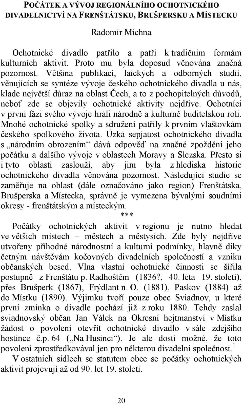 Většina publikací, laických a odborných studií, věnujících se syntéze vývoje českého ochotnického divadla u nás, klade největší důraz na oblast Čech, a to z pochopitelných důvodů, neboť zde se