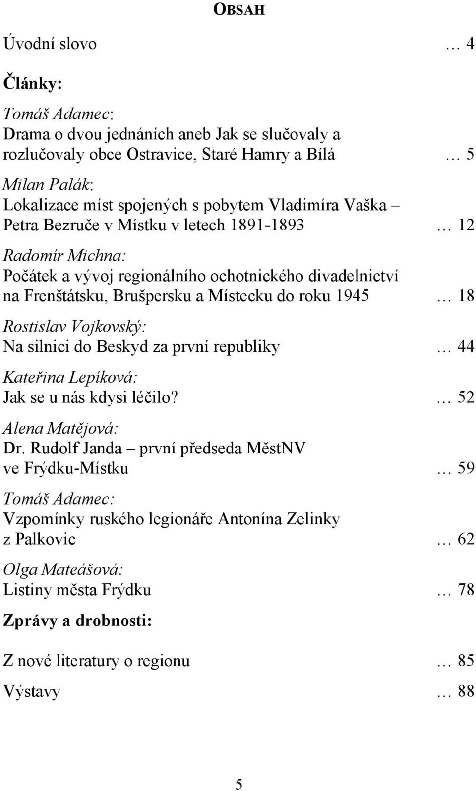 roku 1945 18 Rostislav Vojkovský: Na silnici do Beskyd za první republiky 44 Kateřina Lepíková: Jak se u nás kdysi léčilo? 52 Alena Matějová: Dr.