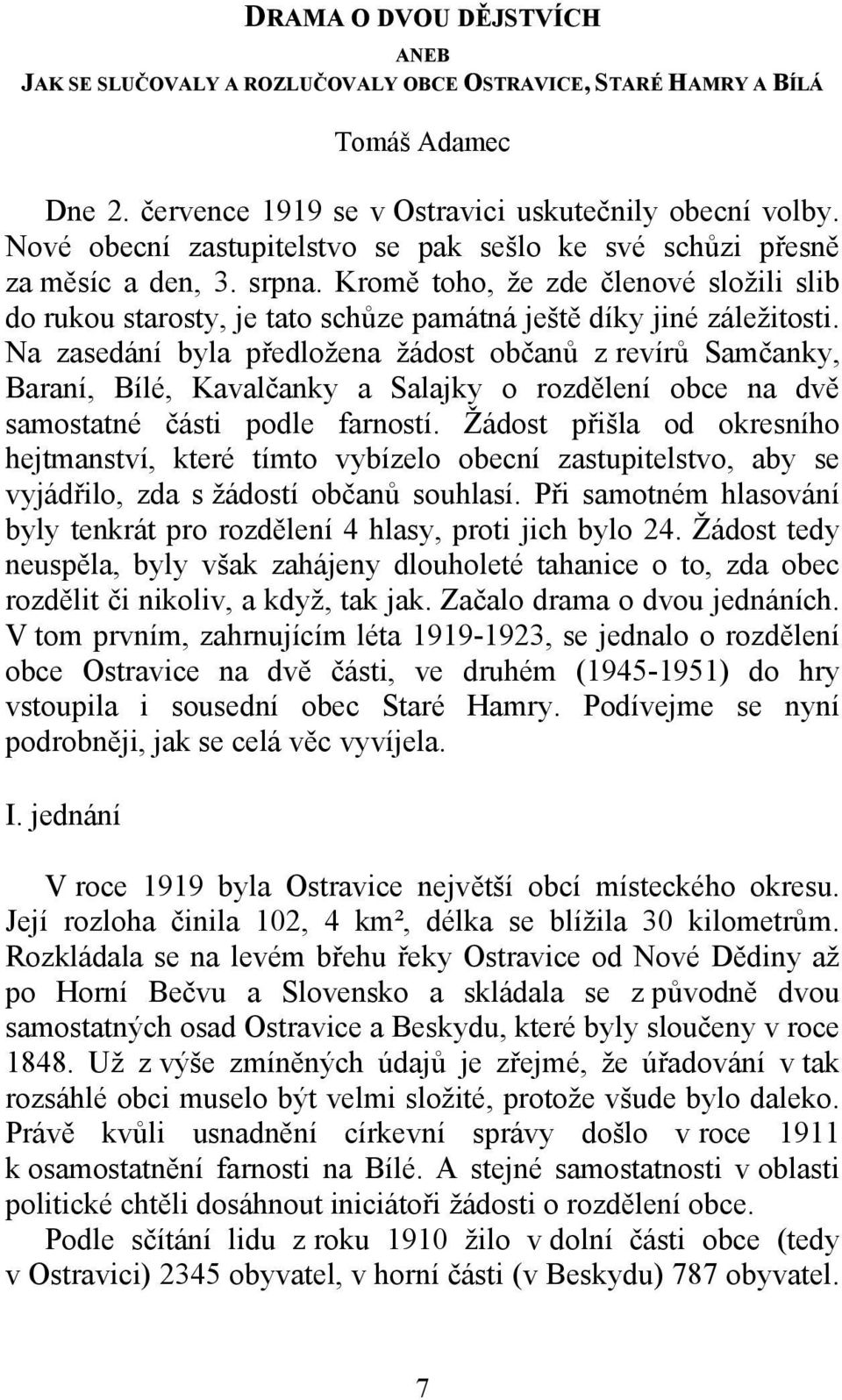 Na zasedání byla předložena žádost občanů z revírů Samčanky, Baraní, Bílé, Kavalčanky a Salajky o rozdělení obce na dvě samostatné části podle farností.