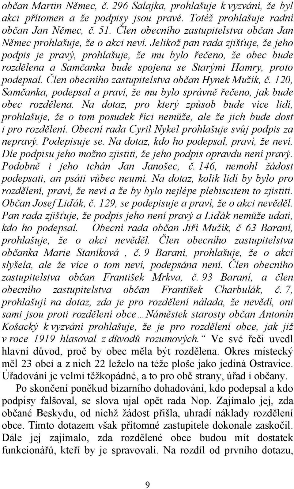 Jelikož pan rada zjišťuje, že jeho podpis je pravý, prohlašuje, že mu bylo řečeno, že obec bude rozdělena a Samčanka bude spojena se Starými Hamry, proto podepsal.