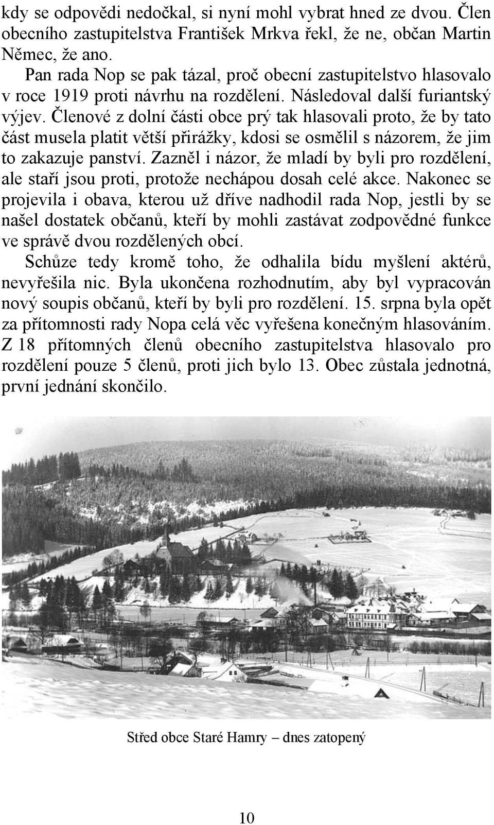 Členové z dolní části obce prý tak hlasovali proto, že by tato část musela platit větší přirážky, kdosi se osmělil s názorem, že jim to zakazuje panství.