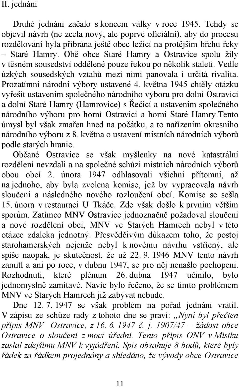 Obě obce Staré Hamry a Ostravice spolu žily v těsném sousedství oddělené pouze řekou po několik staletí. Vedle úzkých sousedských vztahů mezi nimi panovala i určitá rivalita.