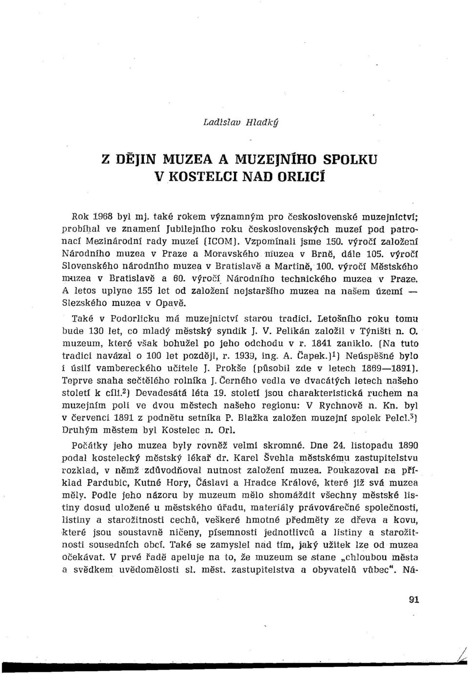 výročí založení Národního muzea v Praze a Moravského muzea v Brně, dále 105. výročí Slovenského národního muzea v Bratislavě a Martině, 100. výročí Městského muzea v Bratislavě a 60.