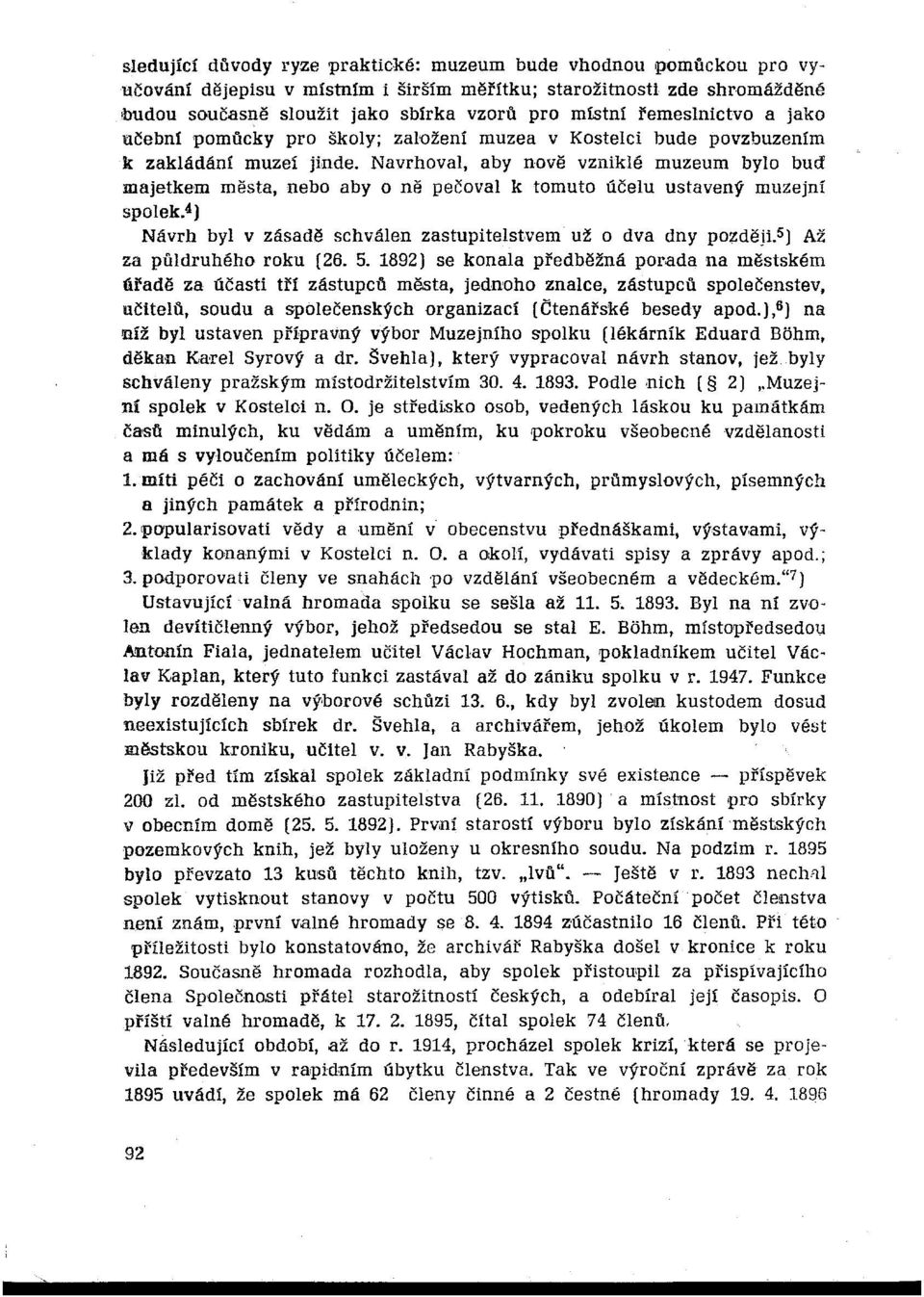 Navrhoval, aby nově vzniklé muzeum bylo buď majetkem města, nebo aby o ně pečoval k tomuto účelu ustavený muzejní spolek.s) Návrh byl v zásadě schválen zastupitelstvem už o dva dny po~ději.