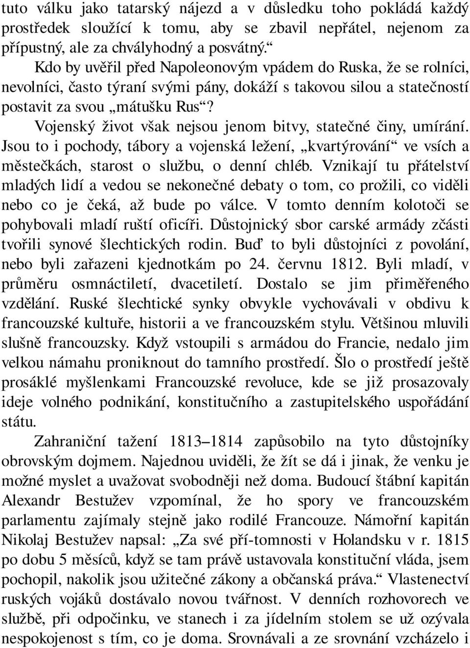 Vojenský život však nejsou jenom bitvy, statečné činy, umírání. Jsou to i pochody, tábory a vojenská ležení, kvartýrování ve vsích a městečkách, starost o službu, o denní chléb.