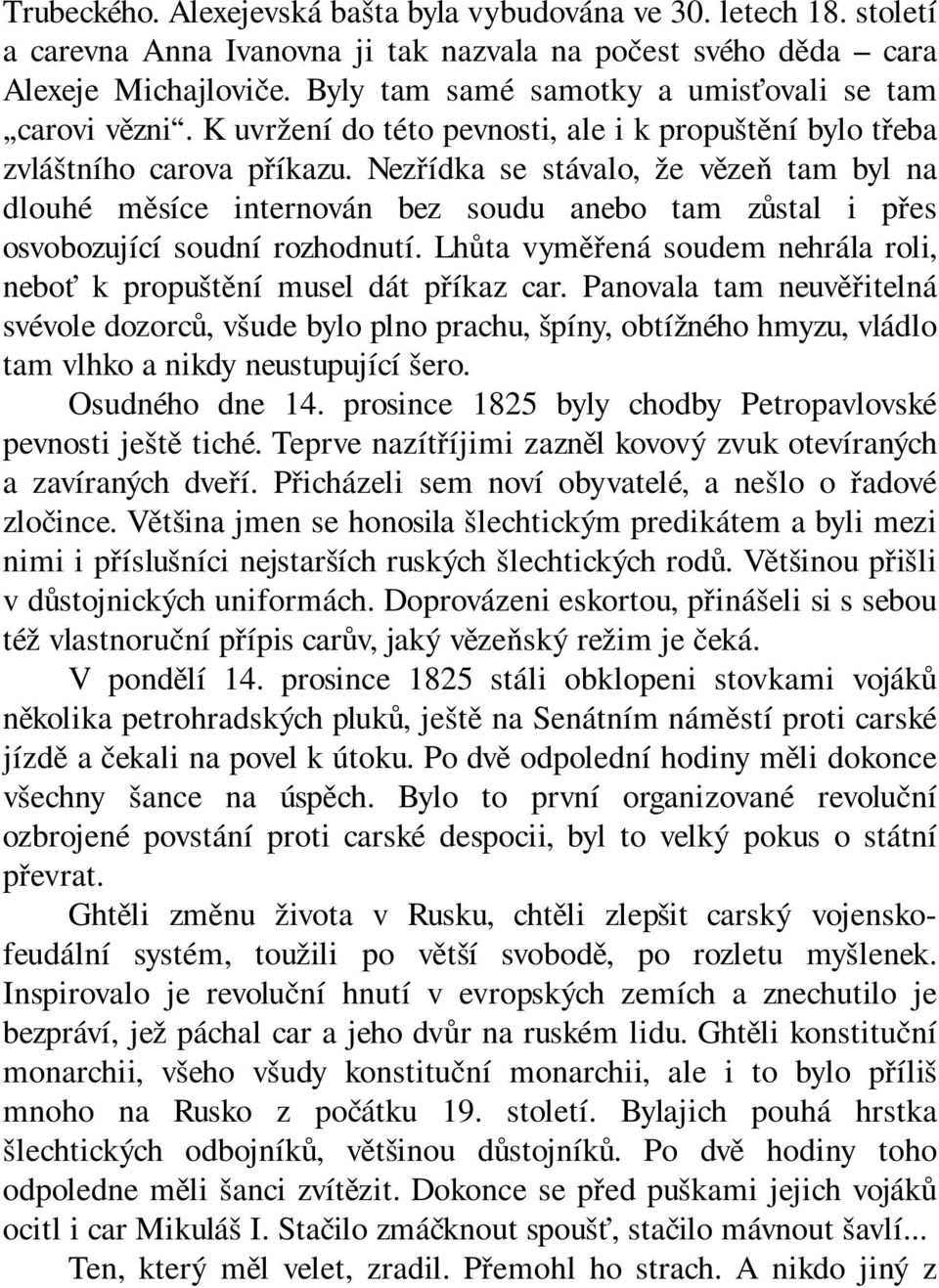 Nezřídka se stávalo, že vězeň tam byl na dlouhé měsíce internován bez soudu anebo tam zůstal i přes osvobozující soudní rozhodnutí.