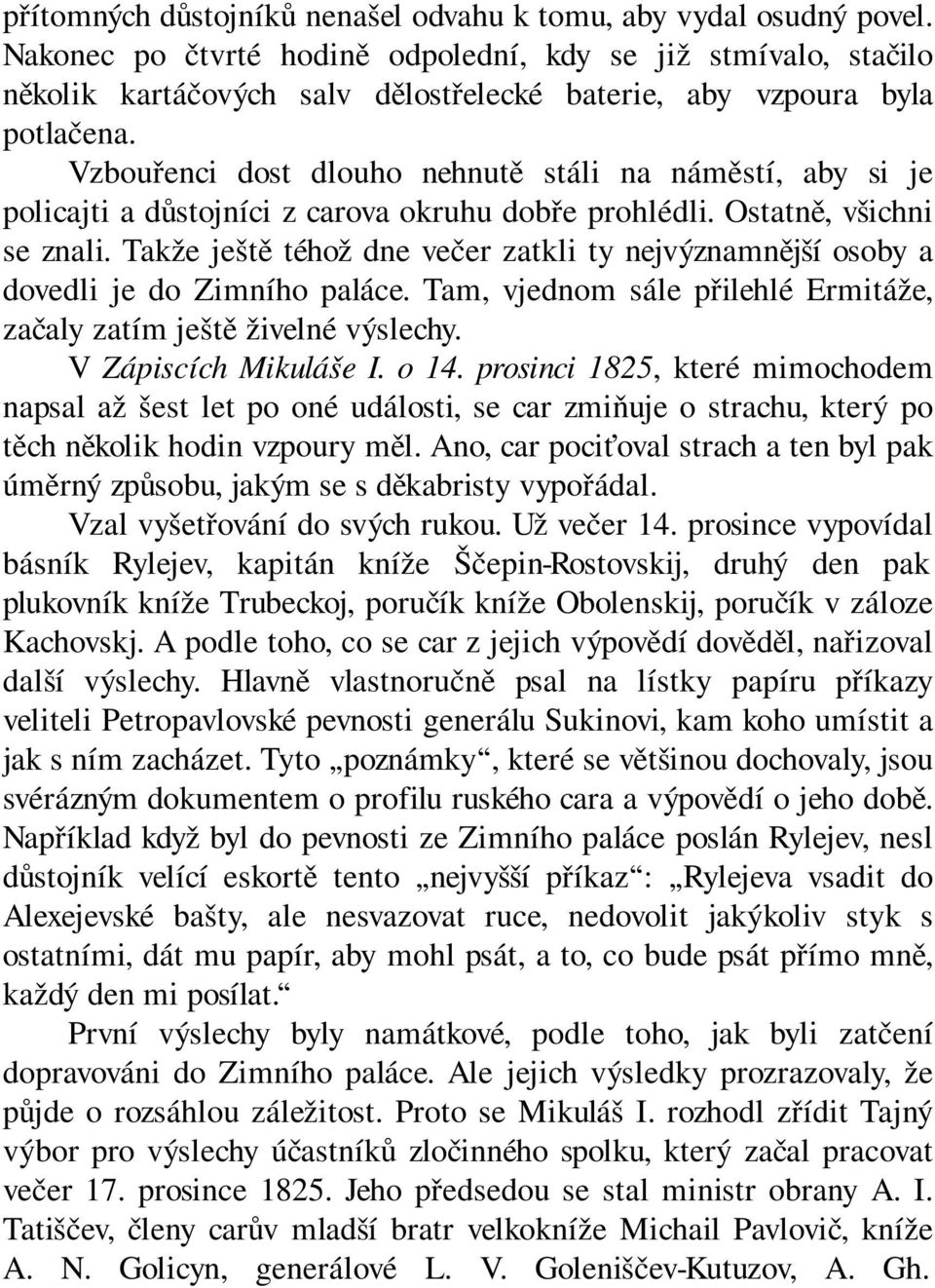 Vzbouřenci dost dlouho nehnutě stáli na náměstí, aby si je policajti a důstojníci z carova okruhu dobře prohlédli. Ostatně, všichni se znali.