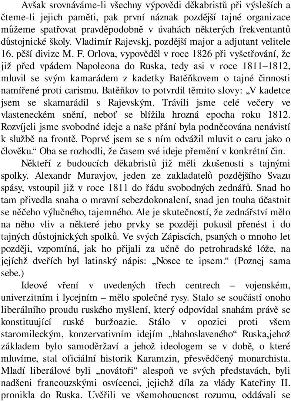 Orlova, vypověděl v roce 1826 při vyšetřování, že již před vpádem Napoleona do Ruska, tedy asi v roce 1811 1812, mluvil se svým kamarádem z kadetky Batěňkovem o tajné činnosti namířené proti carismu.