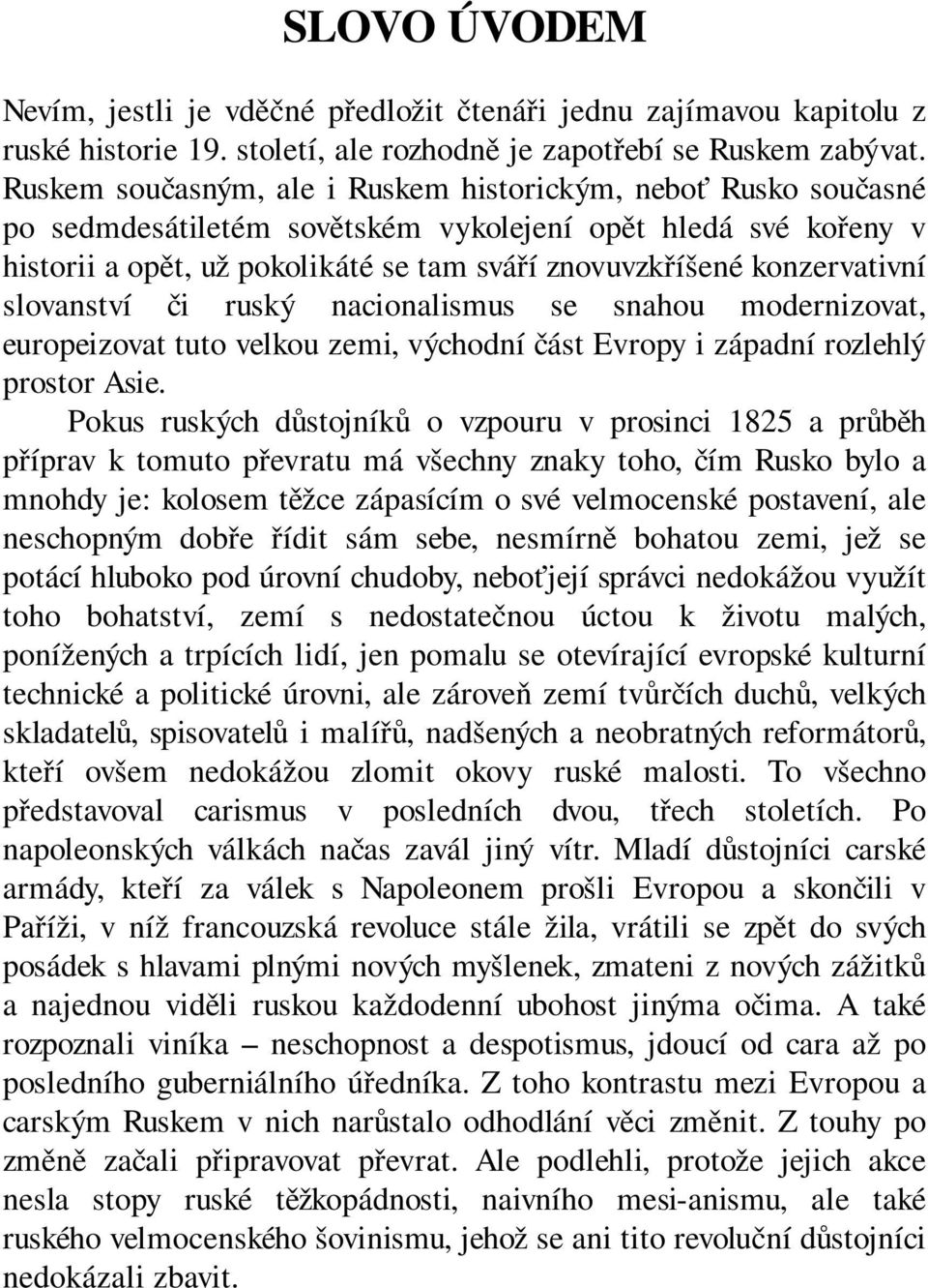 konzervativní slovanství či ruský nacionalismus se snahou modernizovat, europeizovat tuto velkou zemi, východní část Evropy i západní rozlehlý prostor Asie.