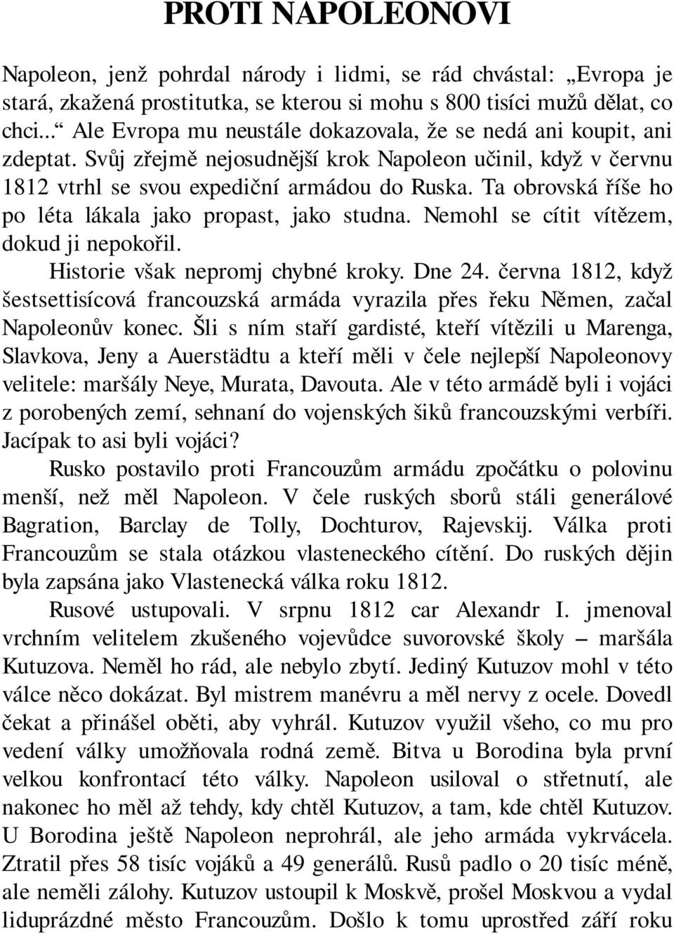 Ta obrovská říše ho po léta lákala jako propast, jako studna. Nemohl se cítit vítězem, dokud ji nepokořil. Historie však nepromj chybné kroky. Dne 24.