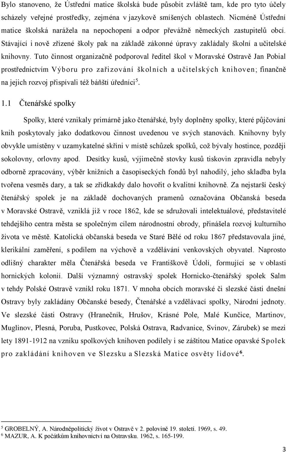 Tuto činnost organizačně podporoval ředitel škol v Moravské Ostravě Jan Pobial prostřednictvím Výboru pro zařizování školních a učitelských knihoven; finančně na jejich rozvoj přispívali též báňští