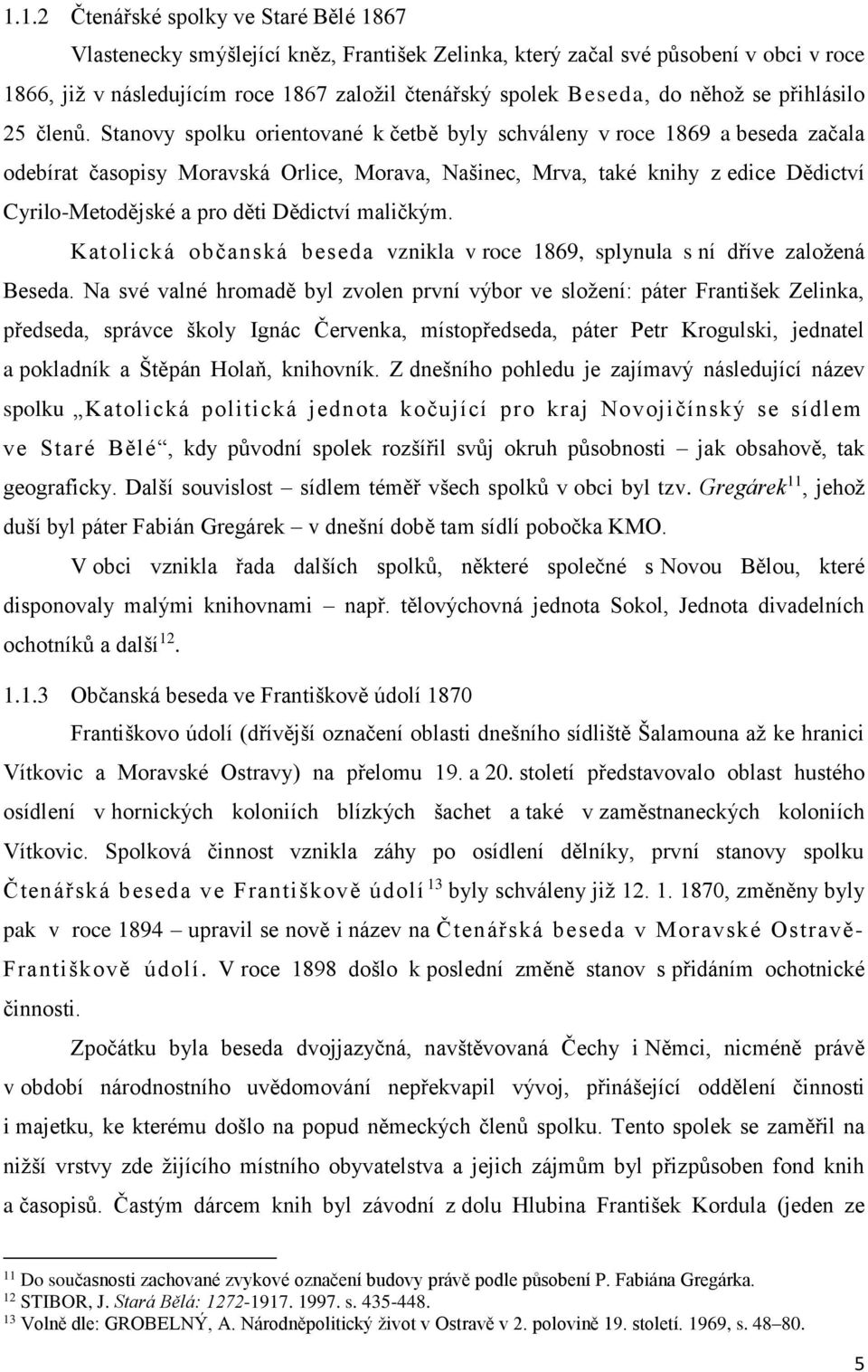 Stanovy spolku orientované k četbě byly schváleny v roce 1869 a beseda začala odebírat časopisy Moravská Orlice, Morava, Našinec, Mrva, také knihy z edice Dědictví Cyrilo-Metodějské a pro děti