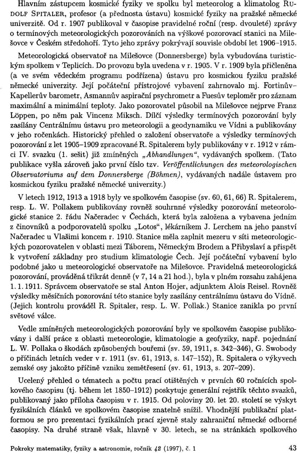 Tyto jeho zprávy pokrývají souvisle období let 1906-1915. Meteorologická observatoř na Milešovce (Donnersberge) byla vybudována turistickým spolkem v Teplicích. Do provozu byla uvedena v r. 1905. V r.