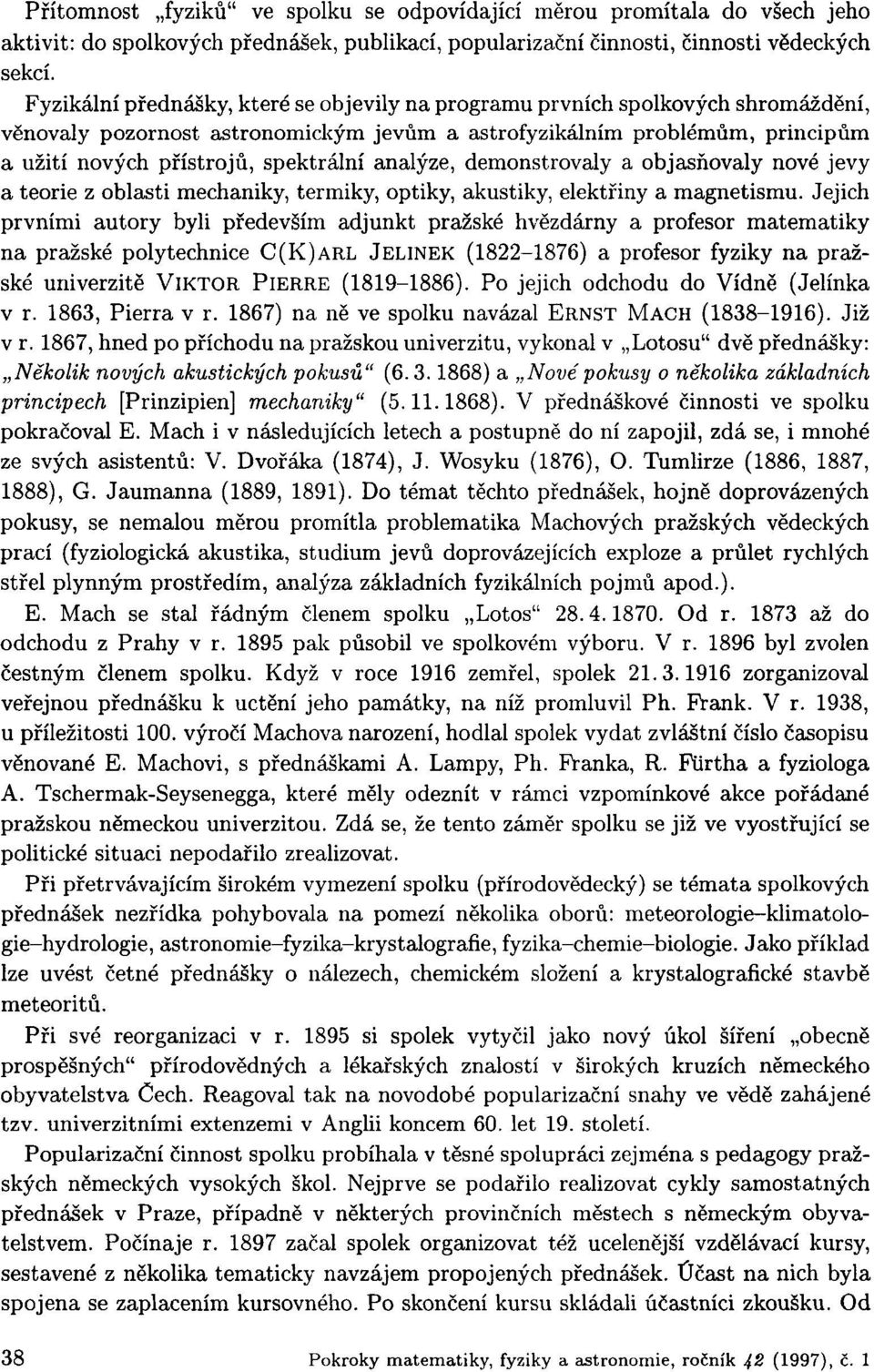 analýze, demonstrovaly a objasňovaly nové jevy a teorie z oblasti mechaniky, termiky, optiky, akustiky, elektřiny a magnetismu.