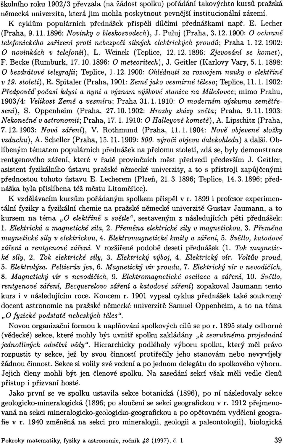 1900: O ochraně telefonického zařízení proti nebezpečí silných elektrických proudů; Praha 1.12.1902: O novinkách v telefonii), L. Weinek (Teplice, 12.12.1896: Zjevování se komet), F.