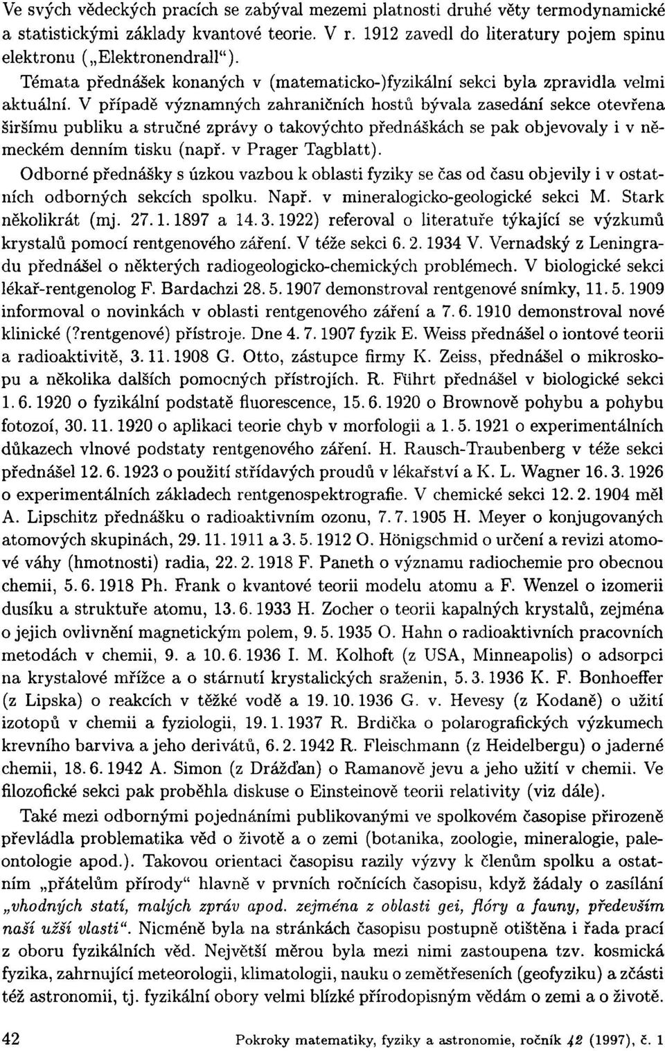 V případě významných zahraničních hostů bývala zasedání sekce otevřena širšímu publiku a stručné zprávy o takovýchto přednáškách se pak objevovaly i v německém denním tisku (např. v Prager Tagblatt).