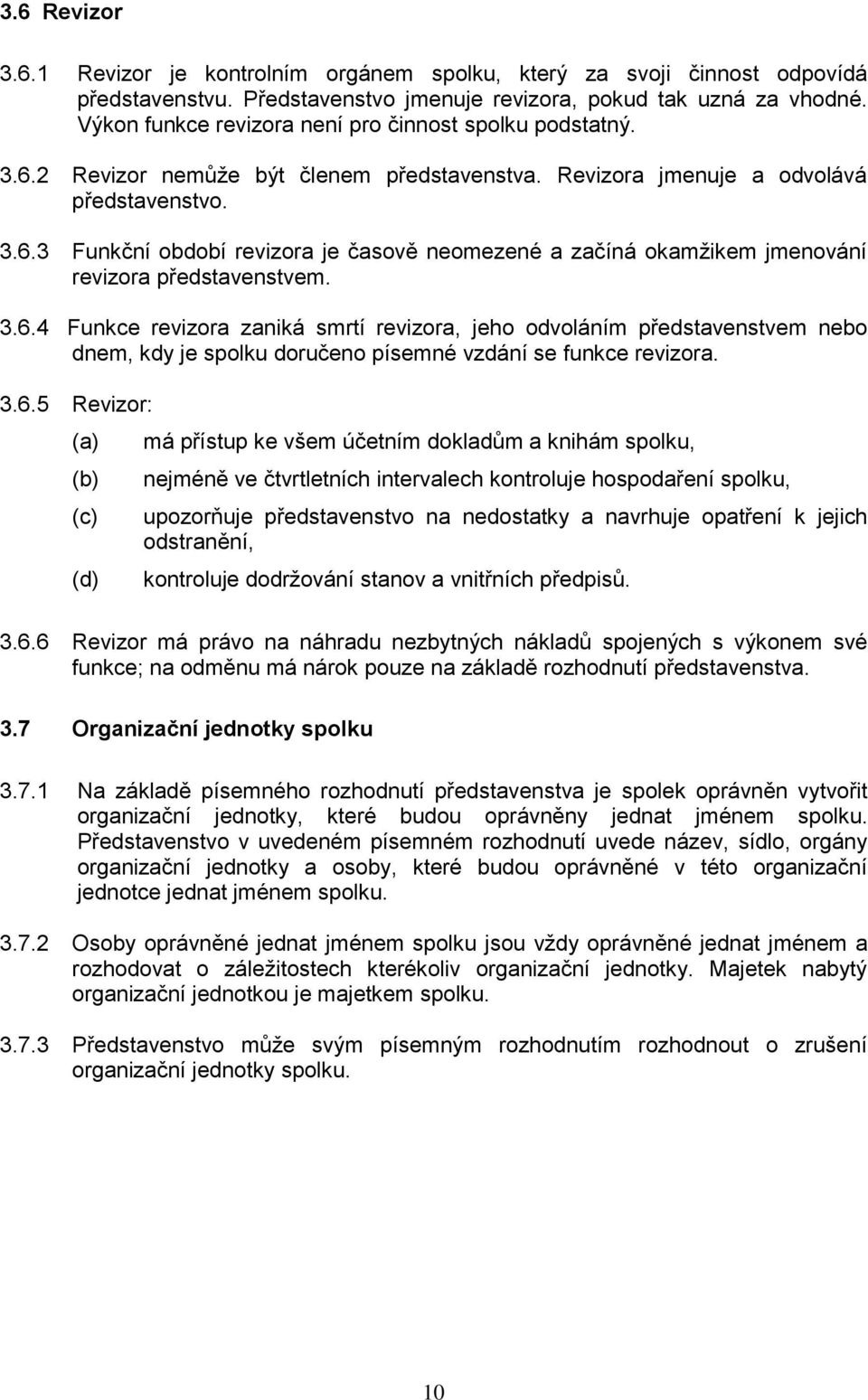 3.6.4 Funkce revizora zaniká smrtí revizora, jeho odvoláním představenstvem nebo dnem, kdy je spolku doručeno písemné vzdání se funkce revizora. 3.6.5 Revizor: má přístup ke všem účetním dokladům a