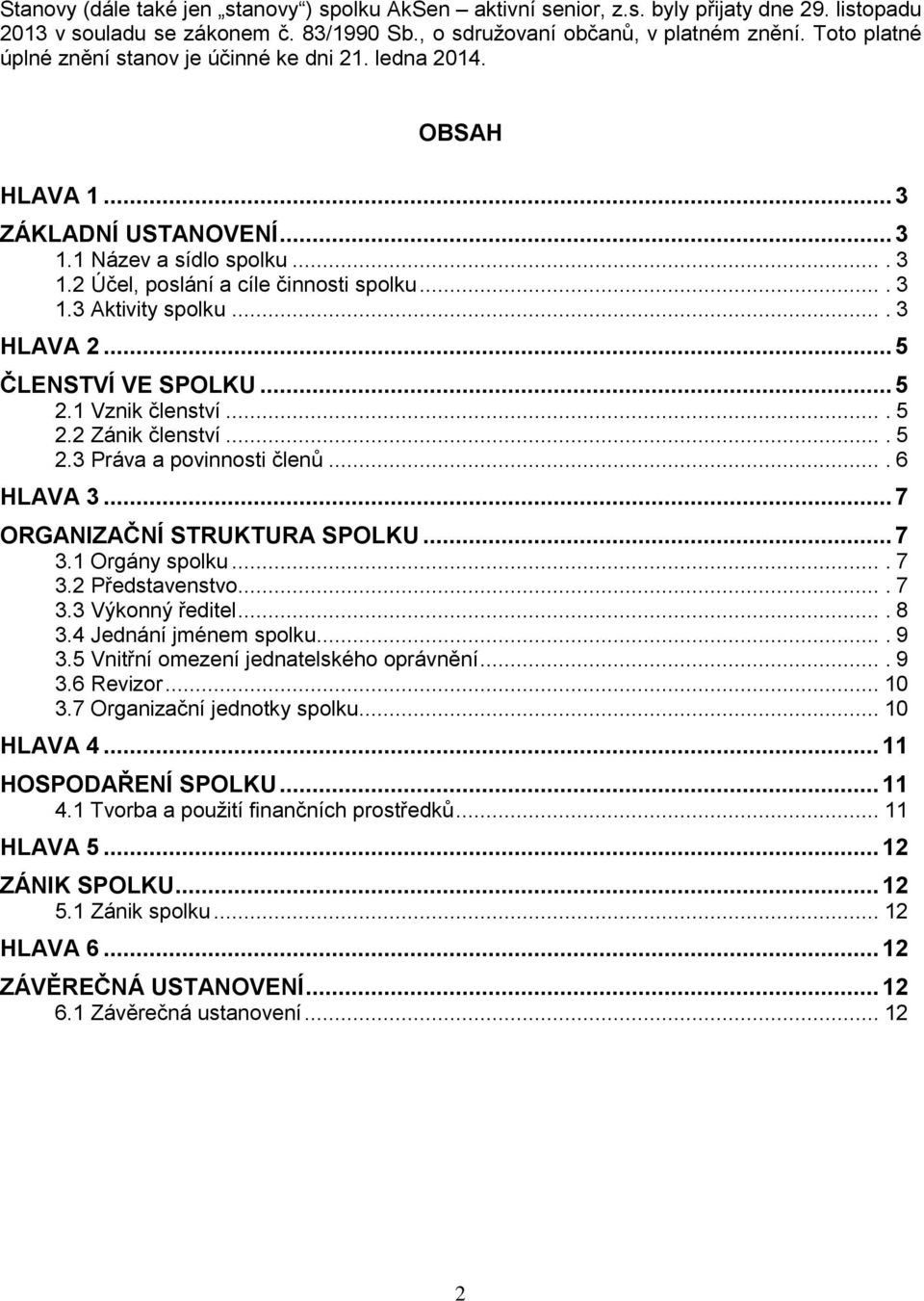 ... 3 HLAVA 2... 5 ČLENSTVÍ VE SPOLKU... 5 2.1 Vznik členství.... 5 2.2 Zánik členství.... 5 2.3 Práva a povinnosti členů.... 6 HLAVA 3... 7 ORGANIZAČNÍ STRUKTURA SPOLKU... 7 3.1 Orgány spolku.... 7 3.2 Představenstvo.