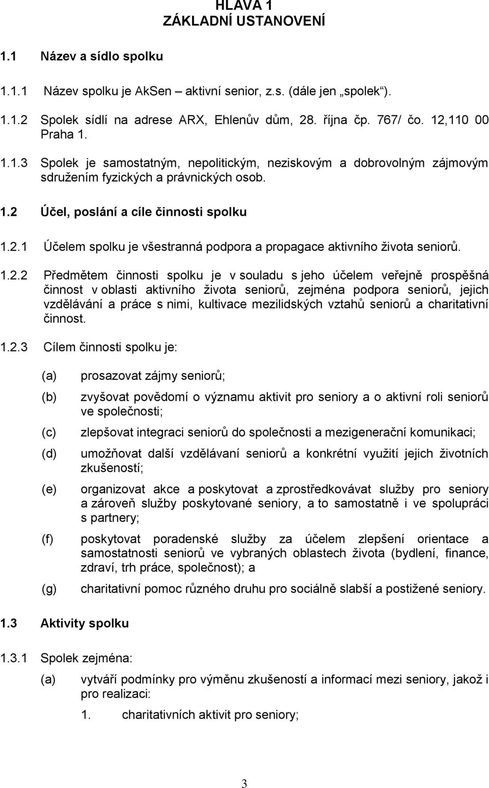 1.2.2 Předmětem činnosti spolku je v souladu s jeho účelem veřejně prospěšná činnost v oblasti aktivního života seniorů, zejména podpora seniorů, jejich vzdělávání a práce s nimi, kultivace