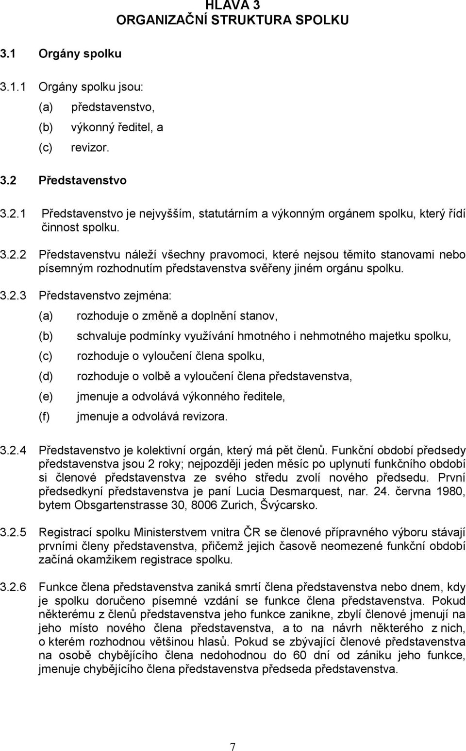 3.2.3 Představenstvo zejména: (e) (f) rozhoduje o změně a doplnění stanov, schvaluje podmínky využívání hmotného i nehmotného majetku spolku, rozhoduje o vyloučení člena spolku, rozhoduje o volbě a