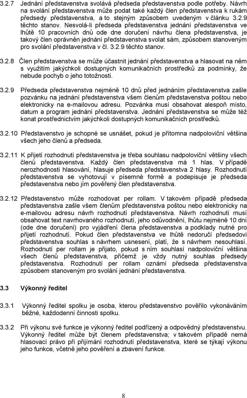 Nesvolá-li předseda představenstva jednání představenstva ve lhůtě 10 pracovních dnů ode dne doručení návrhu člena představenstva, je takový člen oprávněn jednání představenstva svolat sám, způsobem