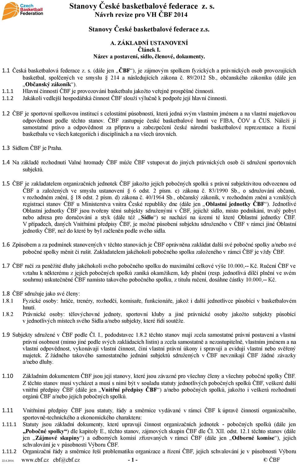 , občanského zákoníku (dále jen Občanský zákoník ). 1.1.1 Hlavní činností ČBF je provozování basketbalu jakožto veřejně prospěšné činnosti. 1.1.2 Jakákoli vedlejší hospodářská činnost ČBF slouží výlučně k podpoře její hlavní činnosti.