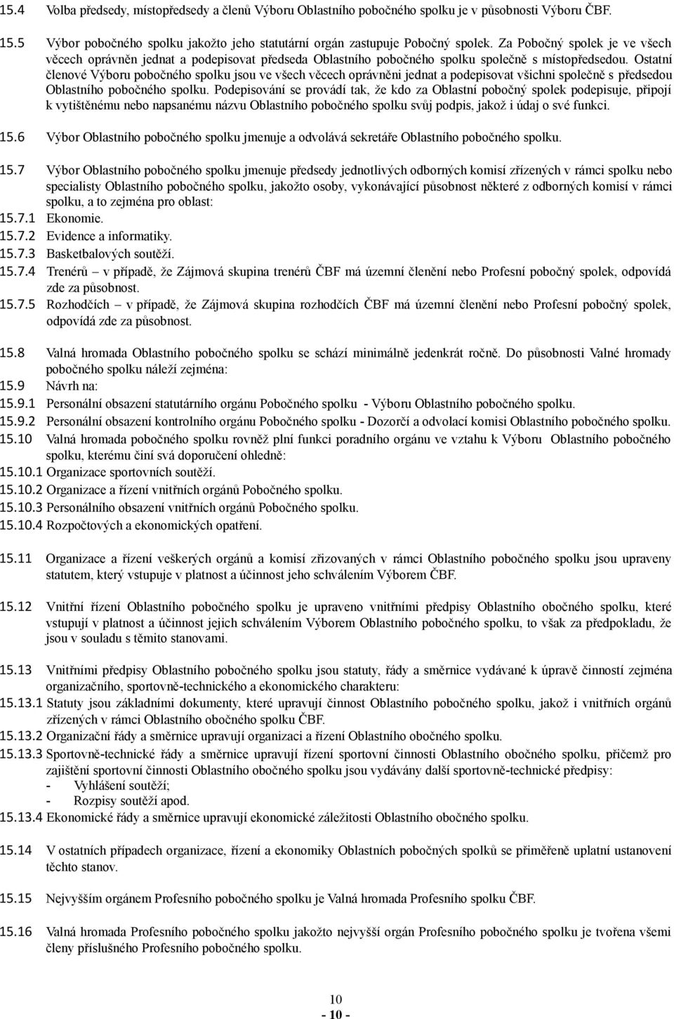 Ostatní členové Výboru pobočného spolku jsou ve všech věcech oprávněni jednat a podepisovat všichni společně s předsedou Oblastního pobočného spolku.