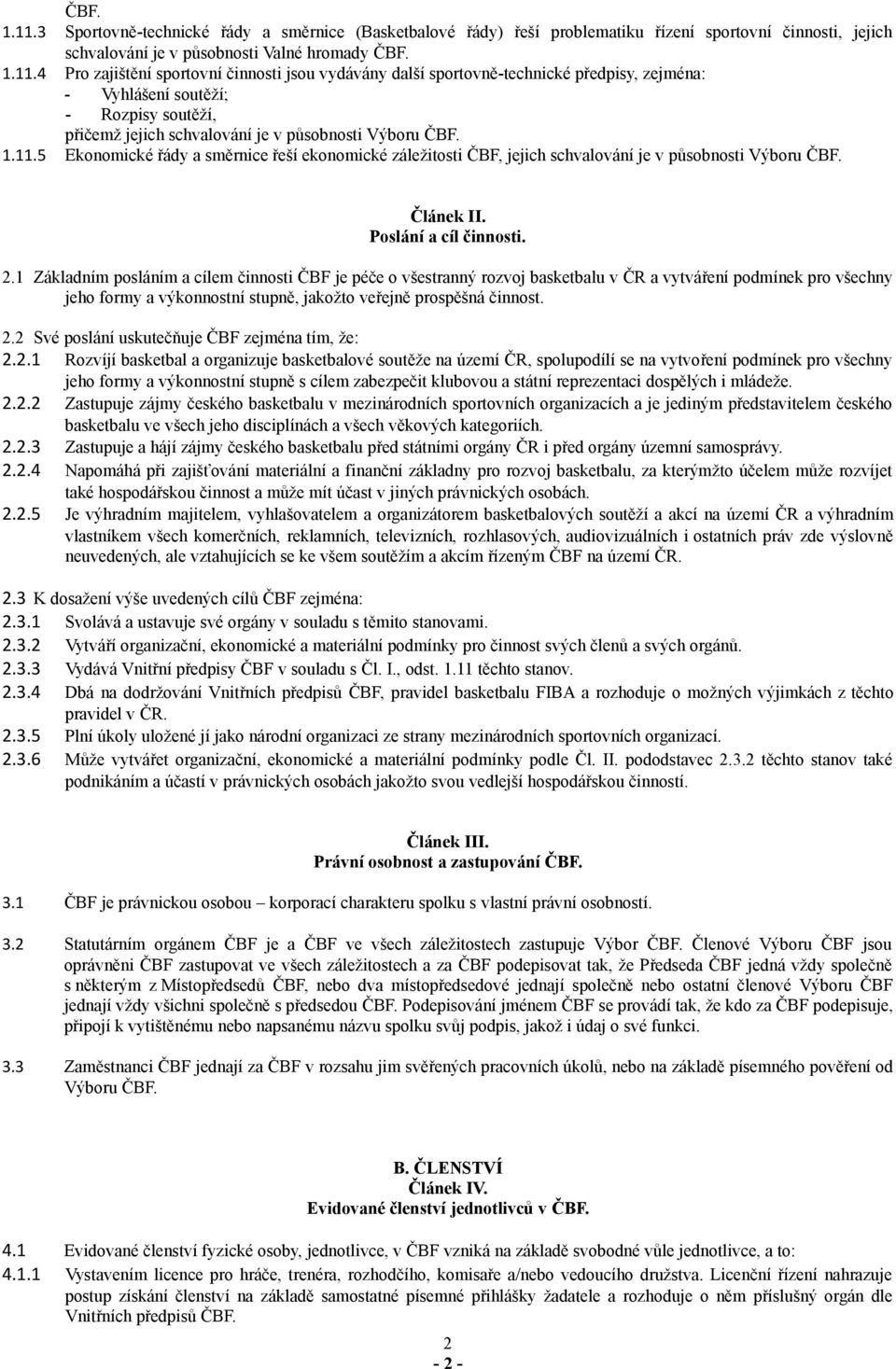 1 Základním posláním a cílem činnosti ČBF je péče o všestranný rozvoj basketbalu v ČR a vytváření podmínek pro všechny jeho formy a výkonnostní stupně, jakožto veřejně prospěšná činnost. 2.