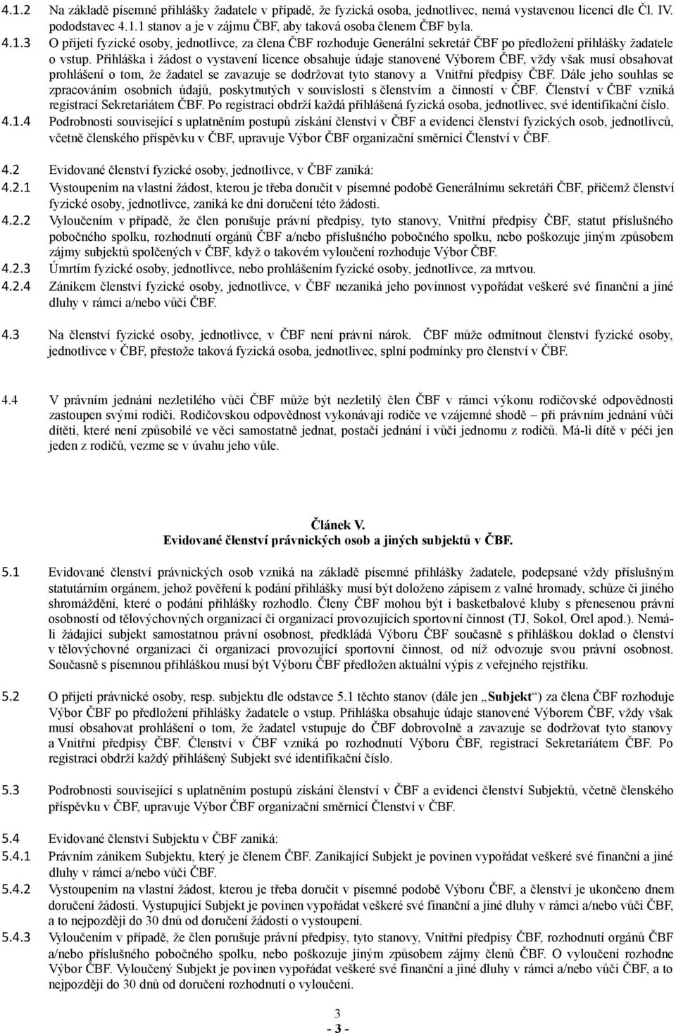 Přihláška i žádost o vystavení licence obsahuje údaje stanovené Výborem ČBF, vždy však musí obsahovat prohlášení o tom, že žadatel se zavazuje se dodržovat tyto stanovy a Vnitřní předpisy ČBF.