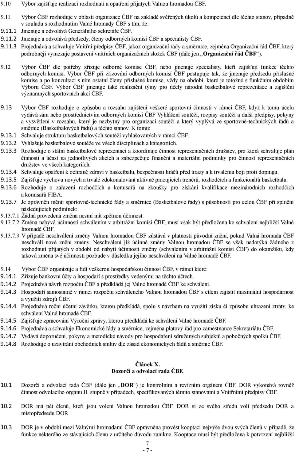 9.11.2 Jmenuje a odvolává předsedy, členy odborných komisí ČBF a specialisty ČBF. 9.11.3 Projednává a schvaluje Vnitřní předpisy ČBF, jakož organizační řády a směrnice, zejména Organizační řád ČBF,