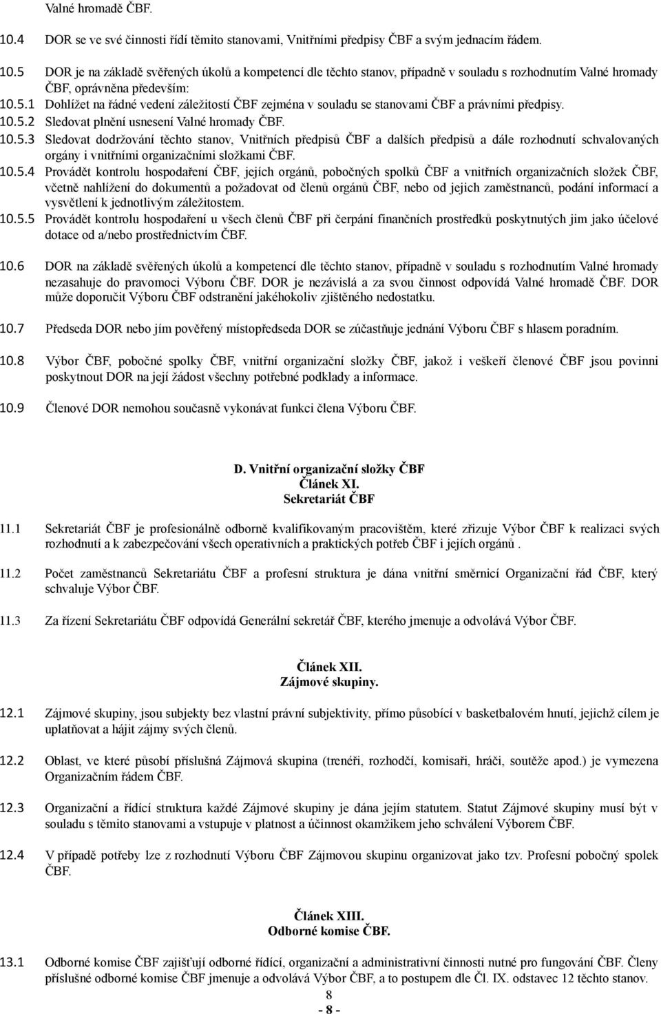 10.5.4 Provádět kontrolu hospodaření ČBF, jejích orgánů, pobočných spolků ČBF a vnitřních organizačních složek ČBF, včetně nahlížení do dokumentů a požadovat od členů orgánů ČBF, nebo od jejich