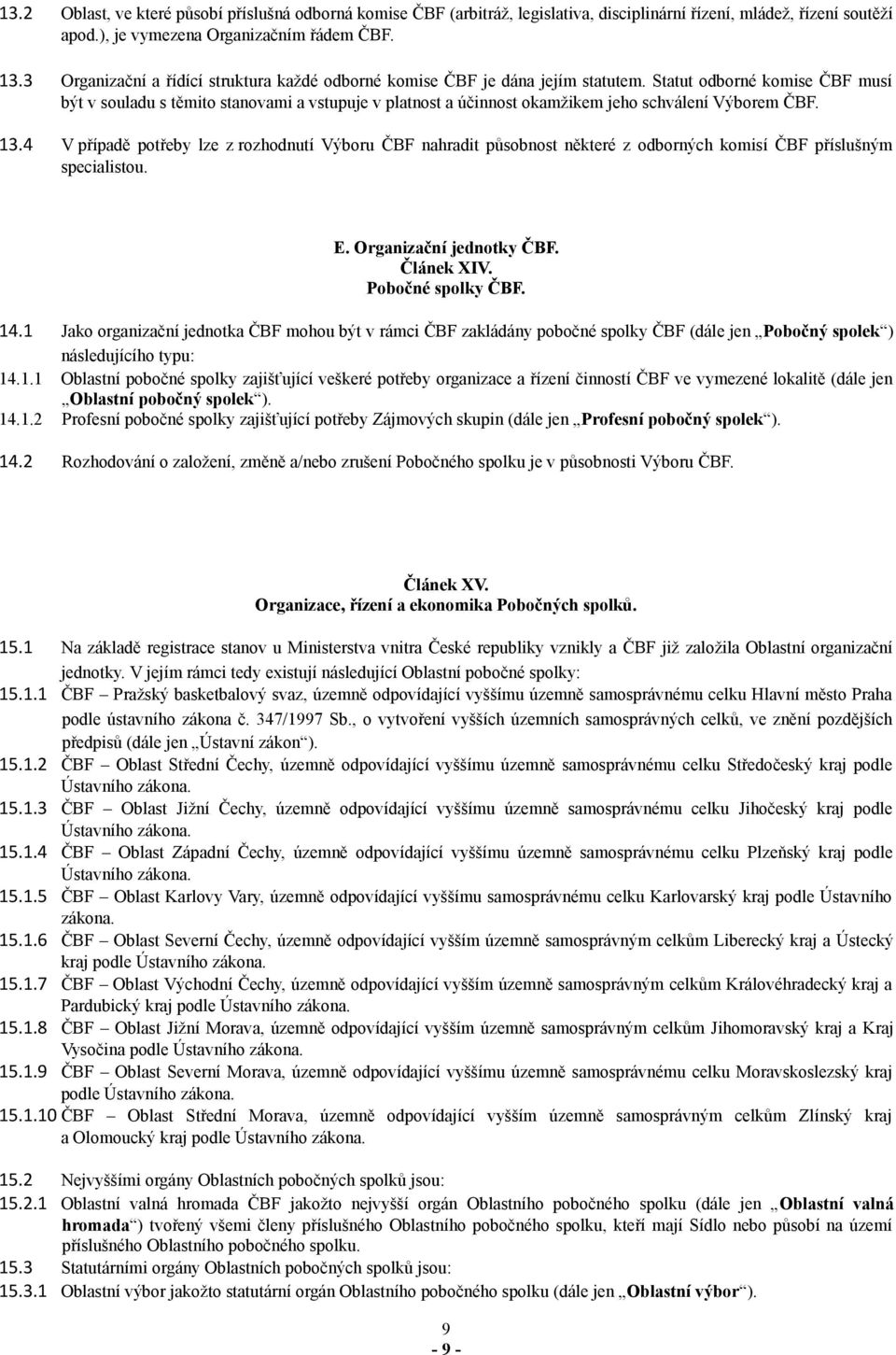 Statut odborné komise ČBF musí být v souladu s těmito stanovami a vstupuje v platnost a účinnost okamžikem jeho schválení Výborem ČBF. 13.