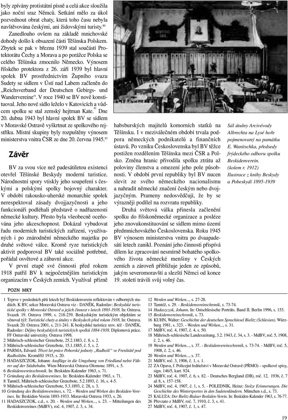 Zbytek se pak v březnu 1939 stal součástí Protektorátu Čechy a Morava a po porážce Polska se celého Těšínska zmocnilo Německo. Výnosem říšského protektora z 26.