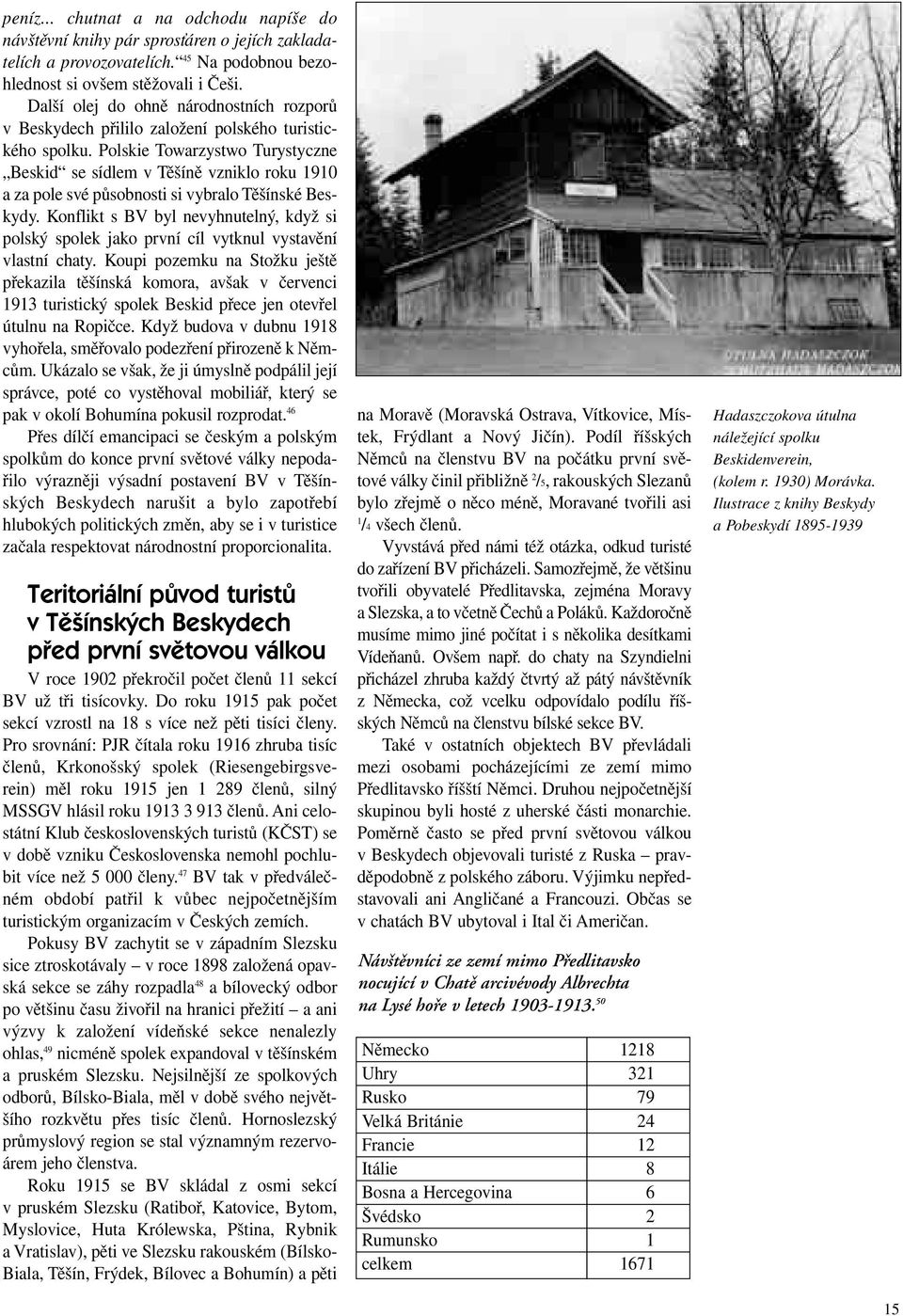 Polskie Towarzystwo Turystyczne Beskid se sídlem v Těšíně vzniklo roku 1910 a za pole své působnosti si vybralo Těšínské Beskydy.