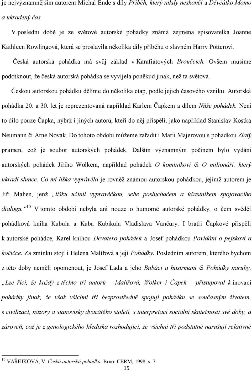 Česká autorská pohádka má svůj základ v Karafiátových Broučcích. Ovšem musíme podotknout, ţe česká autorská pohádka se vyvíjela poněkud jinak, neţ ta světová.