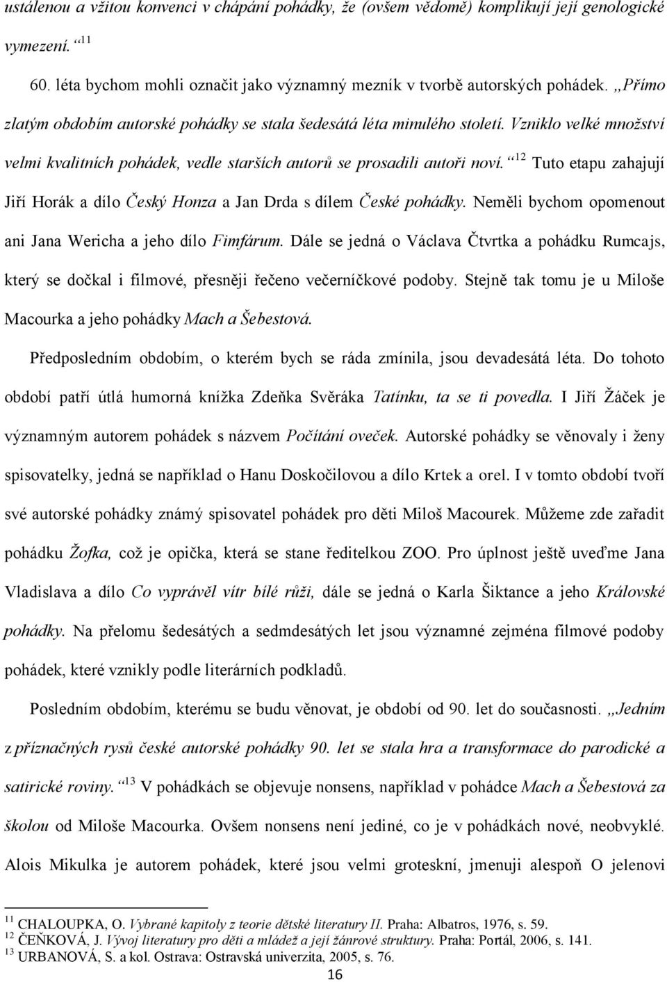 12 Tuto etapu zahajují Jiří Horák a dílo Český Honza a Jan Drda s dílem České pohádky. Neměli bychom opomenout ani Jana Wericha a jeho dílo Fimfárum.